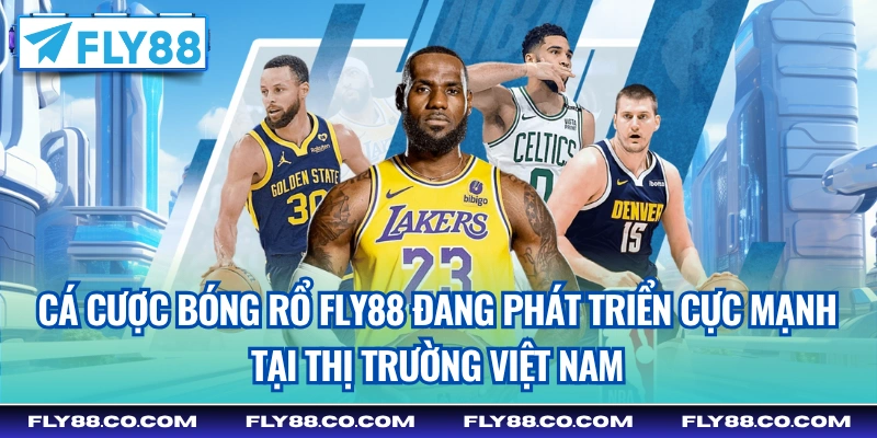 Cá cược bóng rổ Fly88 đang phát triển cực mạnh tại thị trường Việt Nam